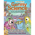 Germy Science: The Sick Truth about Getting Sick (and Staying Healthy)