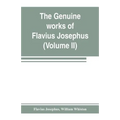 The genuine works of Flavius Josephus: the learned and authentic Jewish historian and celebrated warrior: translated from the original Greek, accordin