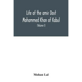 Life of the amir Dost Mohammed Khan of Kabul: with his political proceedings towards the English, Russian and Persian governments, including the victo