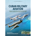 Cuban Military Aviation Volume 2: The Cuban Army Air Force, the Fight Against Castro's Guerrillas, and the Bay of Pigs, 1952-1961
