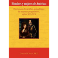 Hombres y Mujeres de America: Diccionario Biografico-Genealogico de Nuestros Progenitores, Siglos XVI-XIX (Spanish Edition)