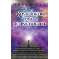 Geistführer und Hellsichtigkeit: Ein unverzichtbarer Leitfaden für Verbindungen mit Ihren Schutzengeln, Erzengeln, Geisttieren, sowie für die Verbesse