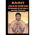 Saint Juan Diego: The Remarkable Life and Legacy of Juan Diego, Hermit-Saint