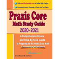 Praxis Core Math Study Guide 2020 - 2021: A Comprehensive Review and Step-By-Step Guide to Preparing for the Praxis Core Math (5733)