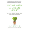 Living with a Green Heart: How to Keep Your Body, Your Home, and the Planet Healthy in a Toxic World