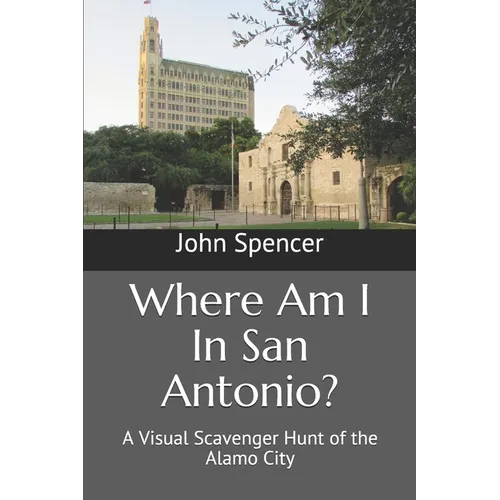 Where Am I In San Antonio?: A Visual Scavenger Hunt of the Alamo City