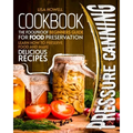 pressure canning cookbook: the foolproof beginners guide for food preservation.learn how to preserve food and make delicious recipes.