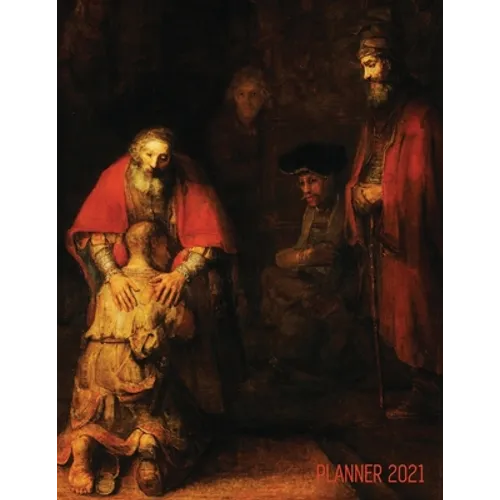Rembrandt Planner 2021: The Return of the Prodigal Son Artsy Daily Organizer: January - December Beautiful Large Dutch Master Painting with Christian