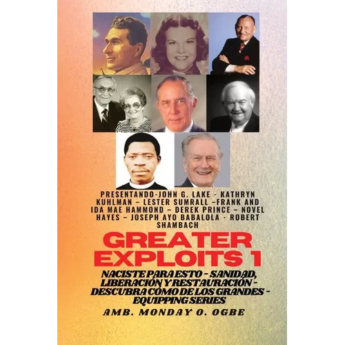 Greater Exploits - 1 - Con: John G. Lake, Kathryn Kuhlman, Lester Sumrall, Frank e Ida Mae Hammond: Con: John G. Lake, Kathryn Kuhlman, Lester Sumrall