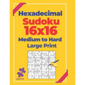 Hexadecimal Sudoku 16x16 Medium To Hard - Large Print: Logic Games For Adults