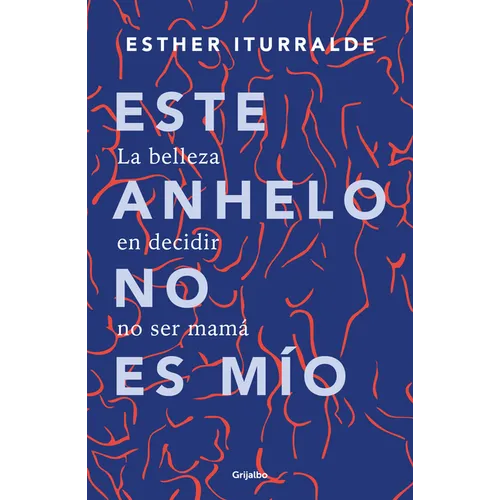 Este Anhelo No Es Mío. La Belleza En Decidir No Ser Mamá / Childless by Choice