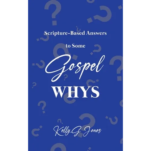 Scripture-Based Answers to Some GOSPEL WHYS