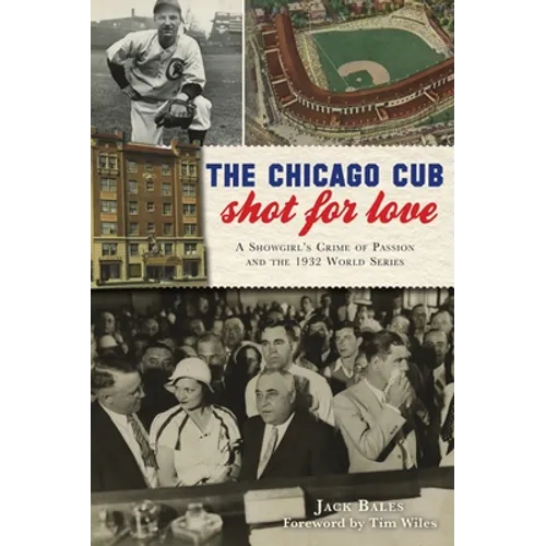 The Chicago Cub Shot for Love: A Showgirl's Crime of Passion and the 1932 World Series