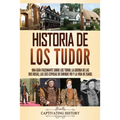 Historia de los Tudor: Una guía fascinante sobre los Tudor, la guerra de las Dos Rosas, las seis esposas de Enrique VIII y la vida de Isabel
