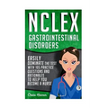 NCLEX: Gastrointestinal Disorders: Easily Dominate The Test With 105 Practice Questions & Rationales to Help You Become a Nurse!