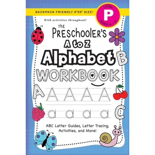 The Preschooler's A to Z Alphabet Workbook: (Ages 4-5) ABC Letter Guides, Letter Tracing, Activities, and More! (Backpack Friendly 6"x9" Size)