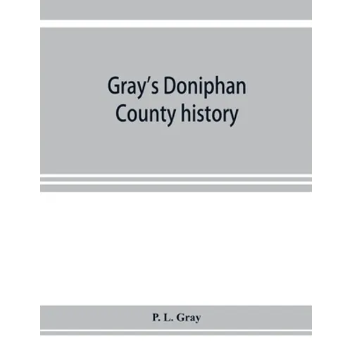 Gray's Doniphan County history. A record of the happenings of half a hundred years