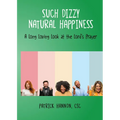 Such Dizzy Natural Happiness: A Long Loving Look at the Our Father