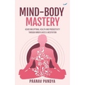 Mind-Body Mastery: Achieving Optimal Health & Productivity through Mindfulness & Meditation