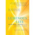 Luminous Life: How the Science of Light Unlocks the Art of Living
