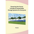 Powering the Future A Guide to Sustainable Energy Systems for Everyone