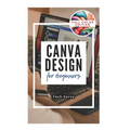 Canva Design for Beginners: A Step-by-Step Guide to Creating Stunning Visuals and Becoming a Professional Graphic Designer