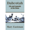 Dahcotah: Life and Legends of the Sioux
