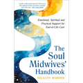 The Soul Midwives' Handbook (Revised Edition): Emotional, Spiritual and Practical Support for End-Of-Life Care