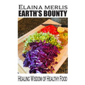 Earth's Bounty: Healing Wisdom of Healthy Food: How One Brave Woman Beat Cancer