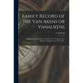 Family Record of the Van Akens or Vanaukens; Being a Series of Articles Written for the "Newburg (N.Y.) Sunday Telegram" in the Year 1900 ..