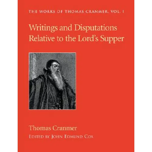 Writings and Disputations of Thomas Cranmer relative to the Sacrament of the Lord's Supper