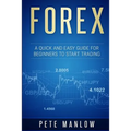 Forex: A Quick and Easy Guide for Beginners to Start Trading