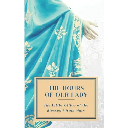 The Hours of Our Lady (Annotated): The Little Office of the Blessed Virgin Mary