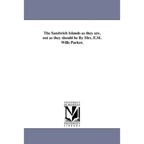 The Sandwich Islands as they are, not as they should be By Mrs. E.M. Wills Parker.