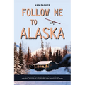 Follow Me to Alaska: A true story of one couple's adventure adjusting from life in a cul-de-sac in El Paso, Texas, to a cabin off-grid in the wilderne