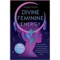 Divine Feminine Energy: How To Manifest With Goddess Energy, & Feminine Energy Awakening Secrets They Don't Want You To Know About (Manifesting For Wo