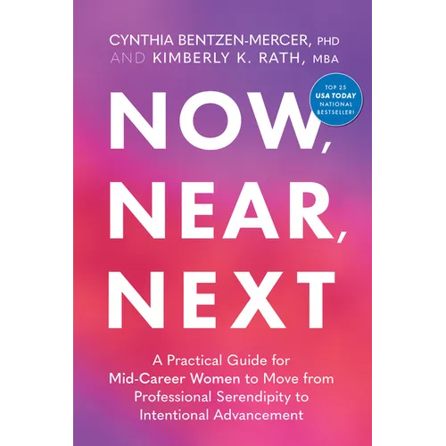 Now, Near, Next: A Practical Guide for Mid-Career Women to Move from Professional Serendipity to Intentional Advancement