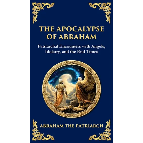 The Apocalypse of Abraham: Visions of Faith, Judgment, and Divine Mysteries (Deluxe Hardbound Edition)