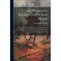 The Woman's Relief Corps Red Book: Containing the Rules and Regulations of the Woman's Relief Corps, Auxiliary to the Grand Army of the Republic, and