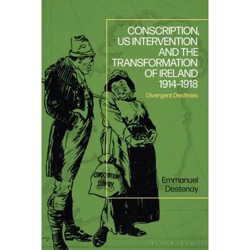 Conscription, Us Intervention and the Transformation of Ireland 1914-1918: Divergent Destinies