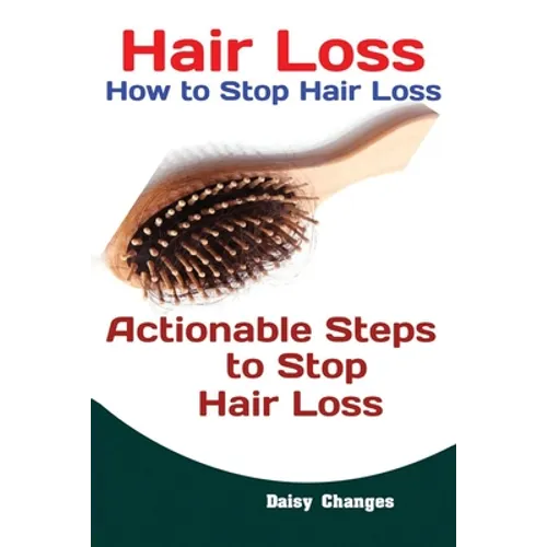 Hair Loss: How to Stop Hair Loss Actionable Steps to Stop Hair Loss (Hair Loss Cure, Hair Care, Natural Hair Loss Cures)