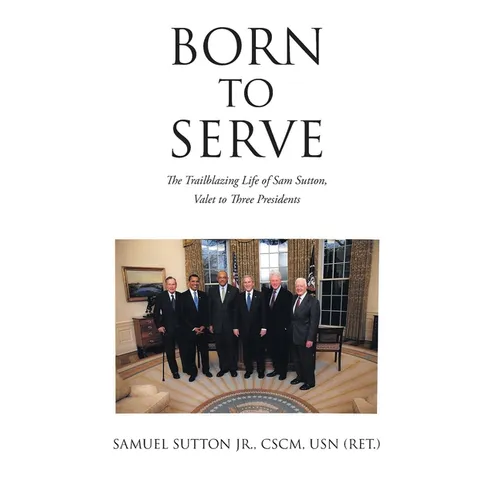 Born to Serve: The Trailblazing Life of Sam Sutton, Valet to Three Presidents