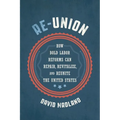 Re-Union: How Bold Labor Reforms Can Repair, Revitalize, and Reunite the United States