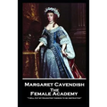 Margaret Cavendish - The Female Academy: 'I will put my Daughter therein to be instructed''