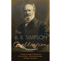 The A.B. Simpson Collection Volume 1: A Larger Christian Life, Cross of Christ, The Fourfold Gospel, Walking in the Spirit