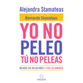 Yo No Peleo, Tú No Peleas: Mejora Tus Relaciones Y Vive En Armonía / I Don't Fight, You Don't Fight: Improve Your Relationships and Live in Harmony.