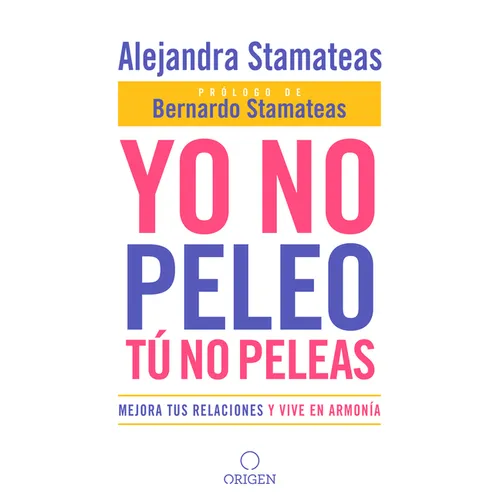 Yo No Peleo, Tú No Peleas: Mejora Tus Relaciones Y Vive En Armonía / I Don't Fight, You Don't Fight: Improve Your Relationships and Live in Harmony.