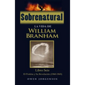 Sobrenatural: La Vida De William Branham: Libro Seis: El Profeta y Su Revelación