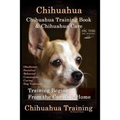 Chihuahua, Chihuahua Training Book & Chihuahua Care By D!G THIS DOG TRAINING: Obedience, Socialize, Behavior, Commands, Caring, Dog Training, Training
