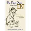 So Far Out That He's in: Opinions from an Opinionated Journalist